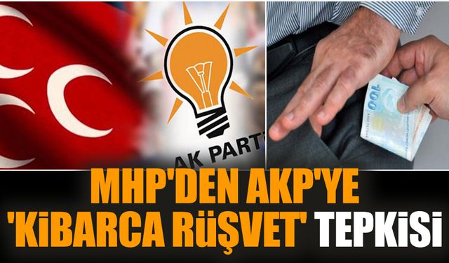 MHP'den AKP'ye 'Kibarca rüşvet' tepkisi