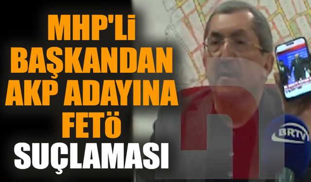 MHP'li başkandan AKP adayına FETÖ suçlaması