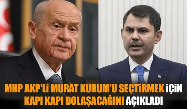 MHP AKP'li Murat Kurum'u seçtirmek için kapı kapı dolaşacağını açıkladı