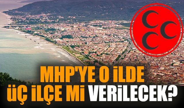 MHP'ye o ilde üç ilçe mi verilecek?