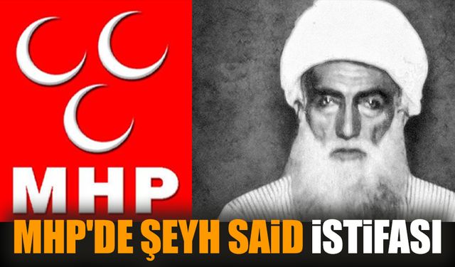 MHP'de Şeyh Said istifası