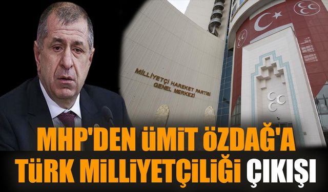 MHP'den Ümit Özdağ'a Türk Milliyetçiliği çıkışı