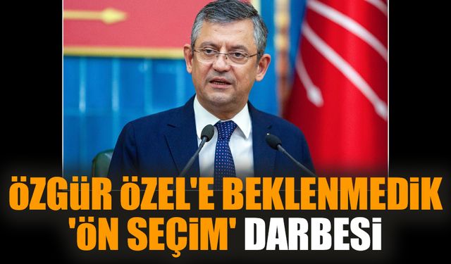 Özgür Özel'e beklenmedik 'ön seçim' darbesi