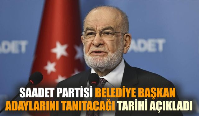 Saadet Partisi adaylarını tanıtacağı tarihi açıkladı