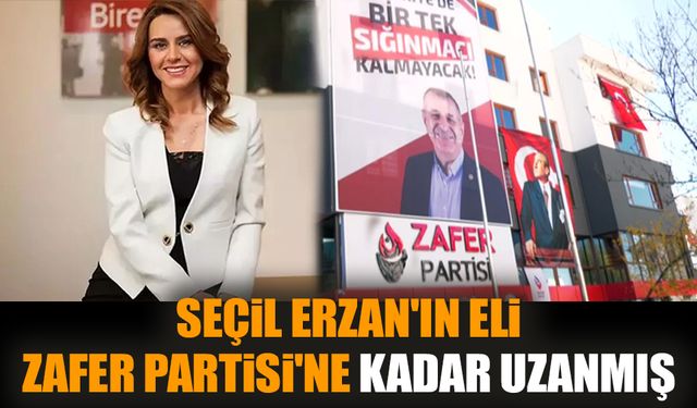 Seçil Erzan'ın eli Zafer Partisi'ne kadar uzanmış