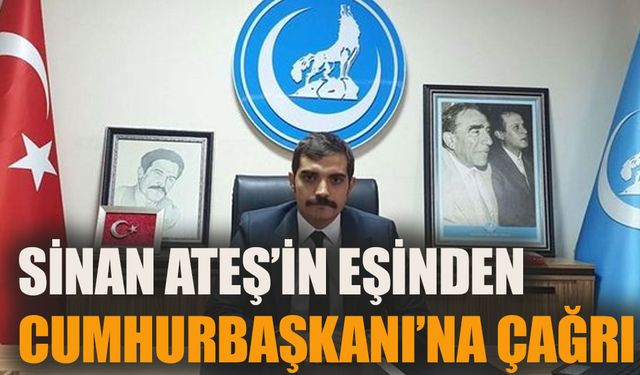 Sinan Ateş’in eşinden Cumhurbaşkanı Erdoğan’a çağrı