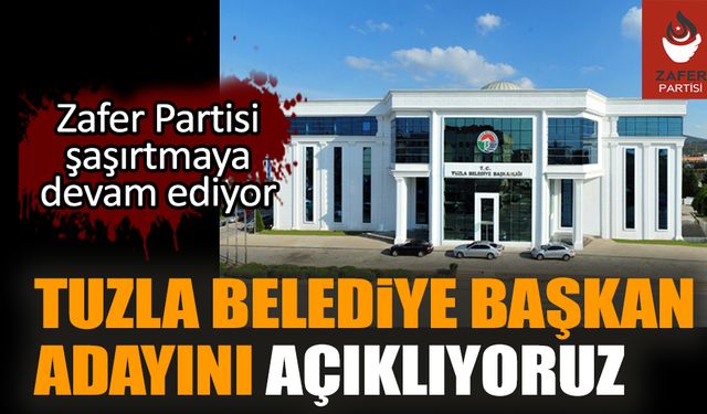 Tuzla Belediye Başkan adayını açıklıyoruz