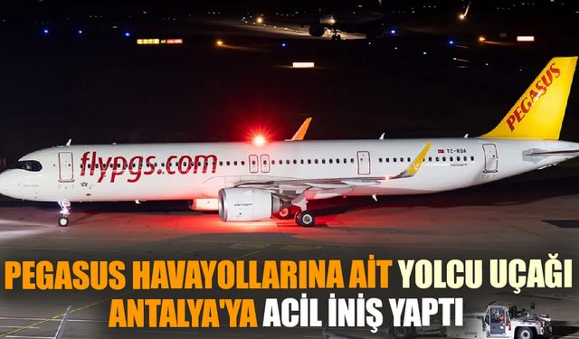 Gökyüzünde panik! Pegasus'a ait uçak Antalya'ya acil iniş yaptı