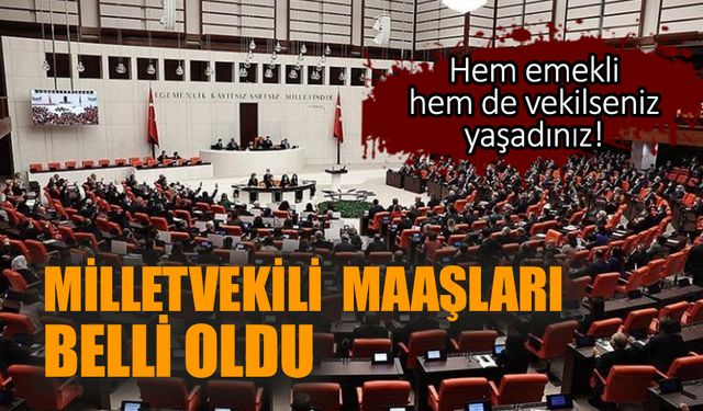 Milletvekili maaşları belli oldu