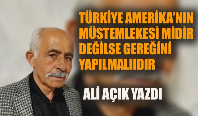 Türkiye Amerika’nın müstemlekesi midir? Değilse gereğini yapmalıdır…