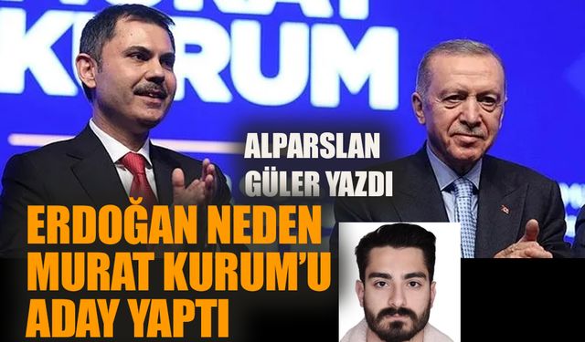 Erdoğan neden Murat Kurum'u tercih etti
