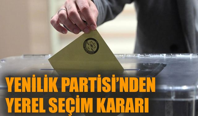 Yenilik Partisi'nden yerel seçim kararı!