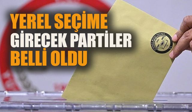 Yerel seçime girecek partiler açıklandı