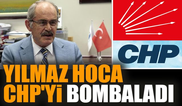 Yılmaz hoca CHP'yi bombaladı