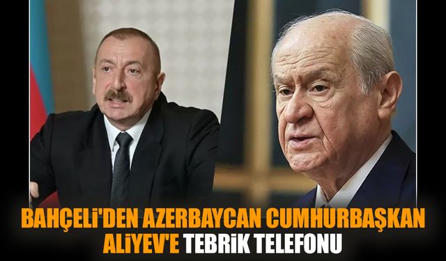 Bahçeli'den Azerbaycan Cumhurbaşkanı Aliyev'e tebrik telefonu