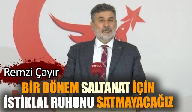 Bir dönem saltanat için istiklal ruhunu satmayacağız