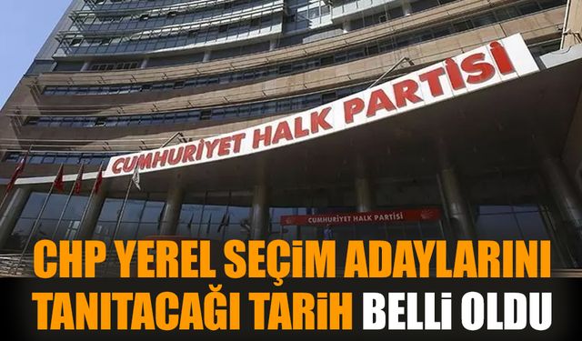 CHP yerel seçim adaylarını tanıtacağı tarih belli oldu