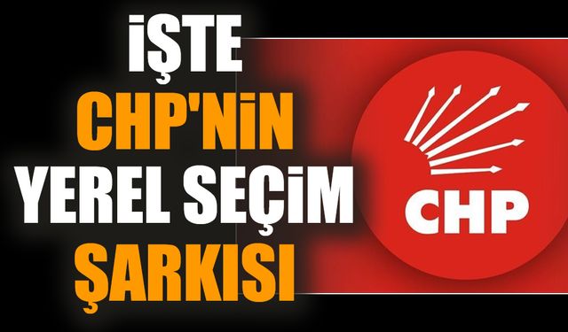 İşte CHP'nin yerel seçim şarkısı