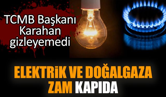 Elektrik ve doğalgaza zam kapıda