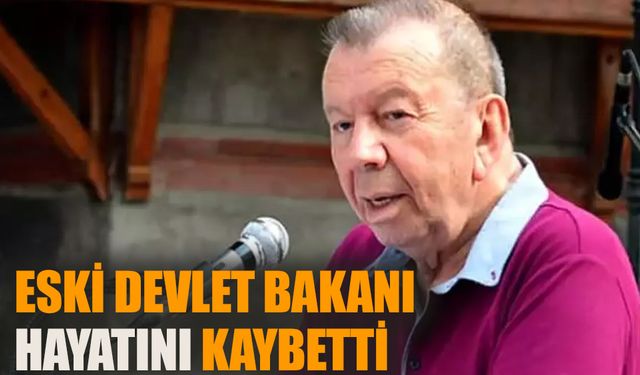 Eski Devlet Bakanı hayatını kaybetti