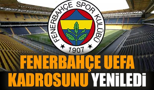 Fenerbahçe UEFA kadrosunu yeniledi