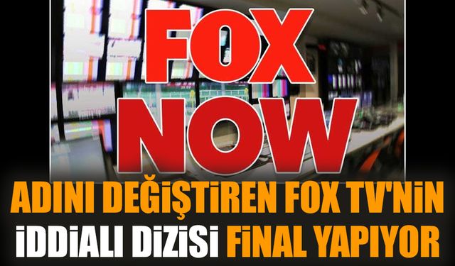 Adını değiştiren FOX TV'nin iddialı dizisi final yapıyor