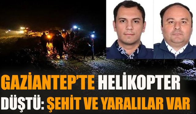 Gaziantep'te helikopter düştü: Şehit ve yaralılar var