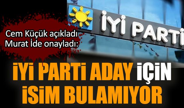 Cem Küçük açıkladı Murat İde onayladı: İYİ Parti aday için isim bulamıyor