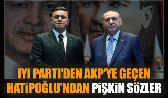 İYİ Parti'den AKP'ye geçen Hatipoğlu'ndan pişkin sözler