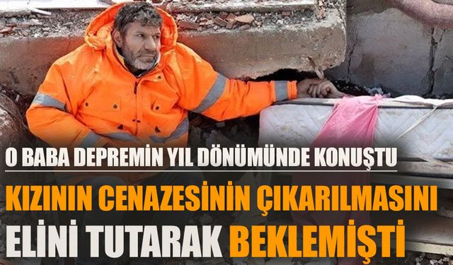 Kızının cenazesinin çıkarılmasını elini tutarak bekleyen baba bir kez daha yürekleri dağladı