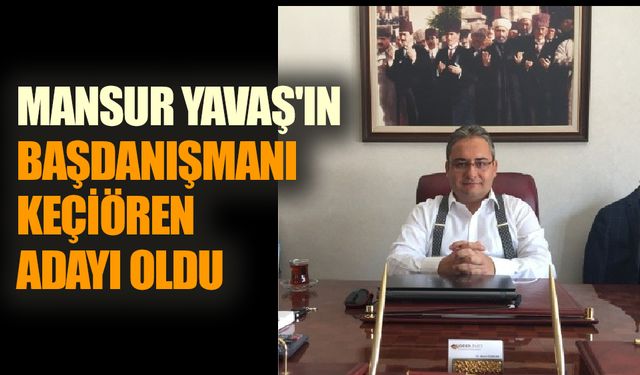 Mansur Yavaş'ın Başdanışmanı Keçiören Adayı Oldu