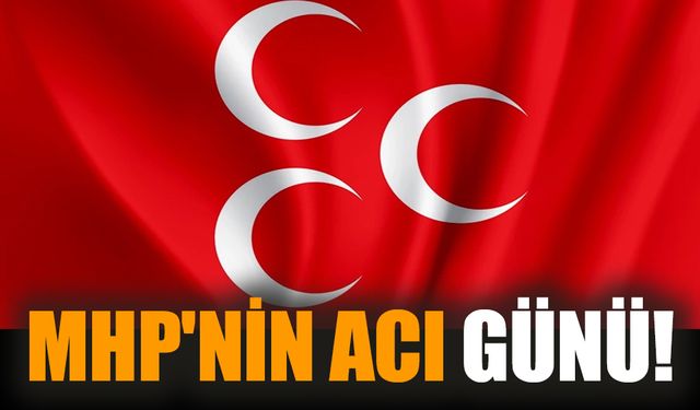 MHP'nin acı günü!