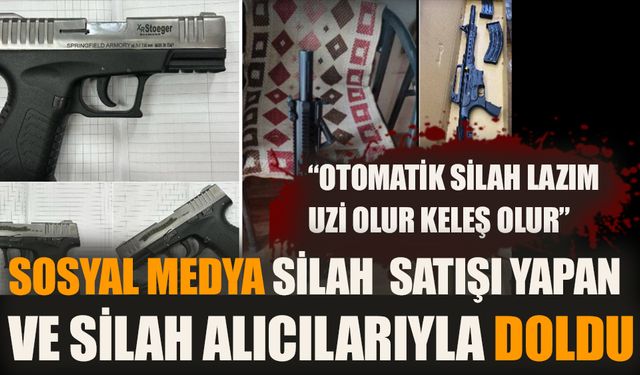 Sosyal medya silah satışı yapan ve alıcılarla doldu!