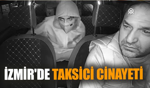 İzmir'de taksici cinayeti! Taşıdığı yolcu tarafından öldürüldü