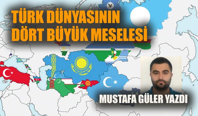 Türk Dünyasının dört büyük meselesi