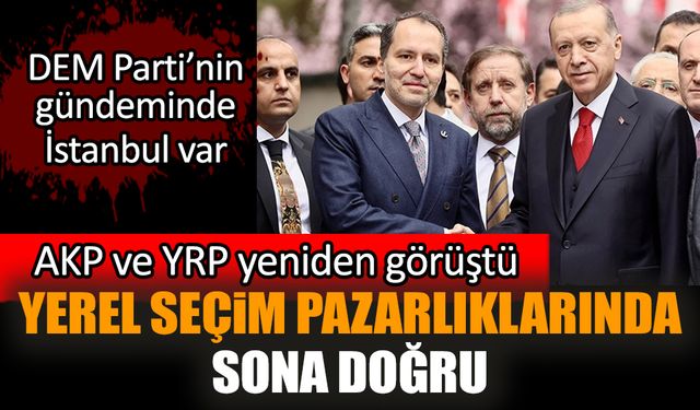 Seçim pazarlıklarında sona doğru: AKP ve YRP yeniden görüştü