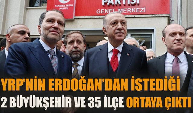 YRP’nin Erdoğan’dan istediği 35 ilçe ve 2 büyük şehir ortaya çıktı