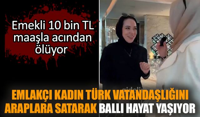 Emlakçı kadın Türk vatandaşlığını Araplara satarak ballı hayat yaşıyor