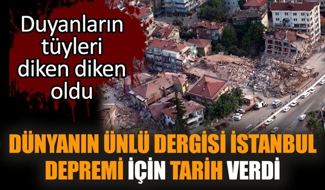 Dünyanın ünlü dergisi İstanbul depremi için tarih verdi!