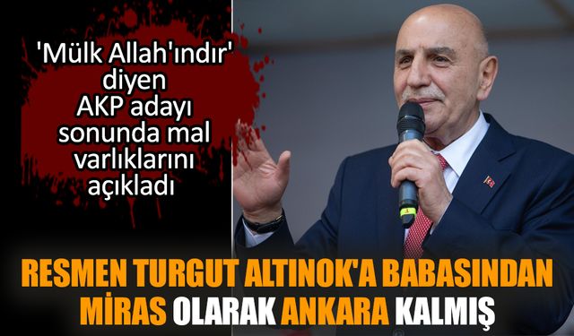 Resmen Turgut Altınok'a babasından miras olarak Ankara kalmış