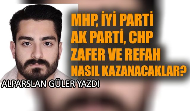 MHP, İyi Parti, Ak Parti, CHP, Zafer ve Refah Nasıl Kazanacaklar?