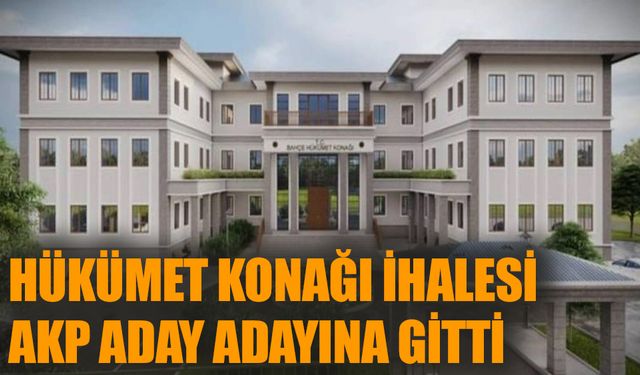 Hükümet konağı ihalesi AKP'li belediye başkan aday adayına gitti