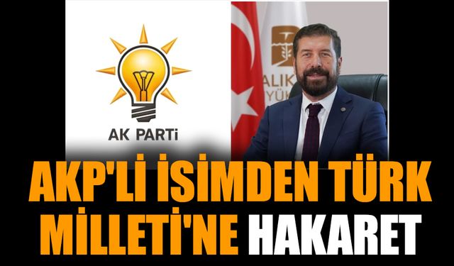 AKP'li isimden Türk Milleti'ne hakaret
