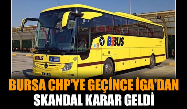 Bursa CHP'ye geçince İGA'dan skandal karar geldi