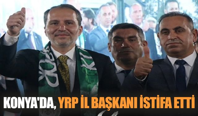 Konya YRP İl Başkanı hedefine ulaşamadığı için istifa etti