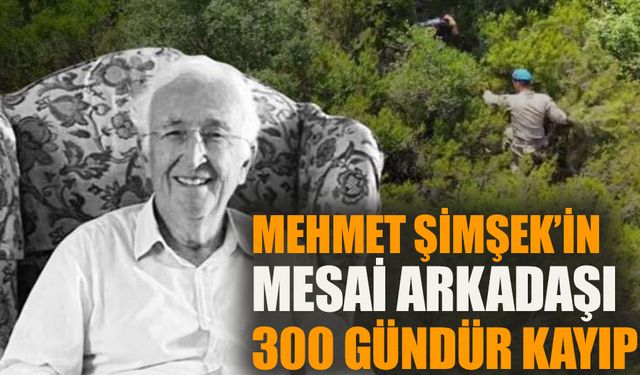 Mehmet Şimşek’in mesai arkadaşı 300 gündür kayıp!