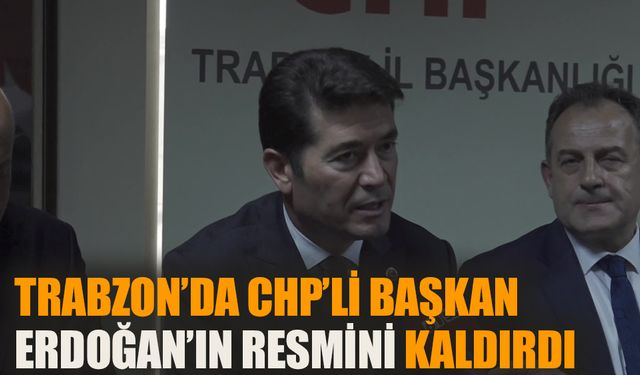 Trabzon’da CHP’li başkan Erdoğan’ın resmini kaldırdı