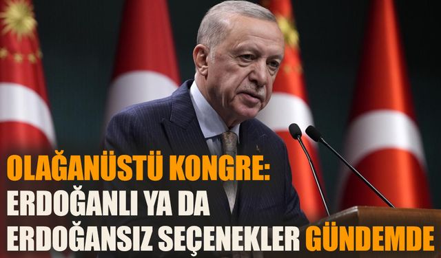 AKP’de olağanüstü kongre, Erdoğanlı ya da Erdoğansız seçenekler gündemde…