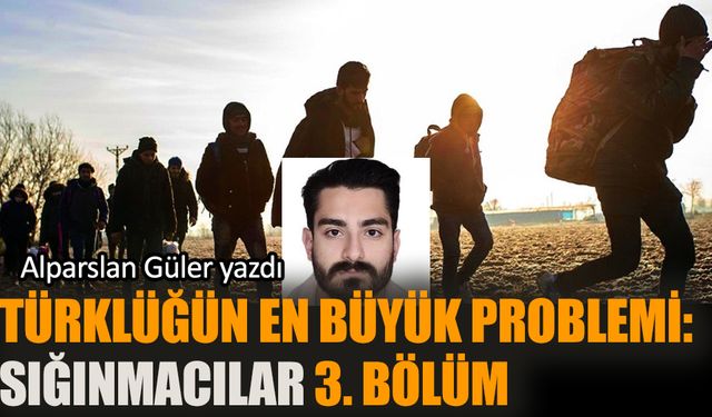 Türklüğün en büyük problemi: Sığınmacılar 3. bölüm