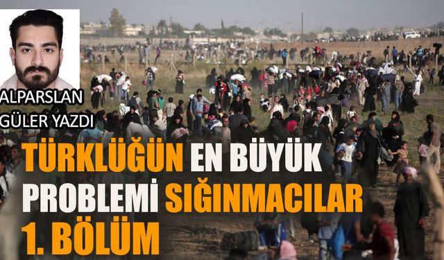 Türklüğün en büyük problemi sığınmacılar